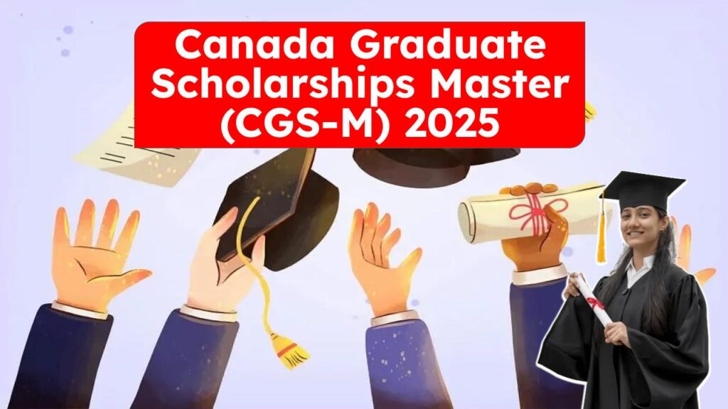 Canada Graduate Scholarships Master’s (CGS-M) 2025: How Easy It Is to Secure $17,500