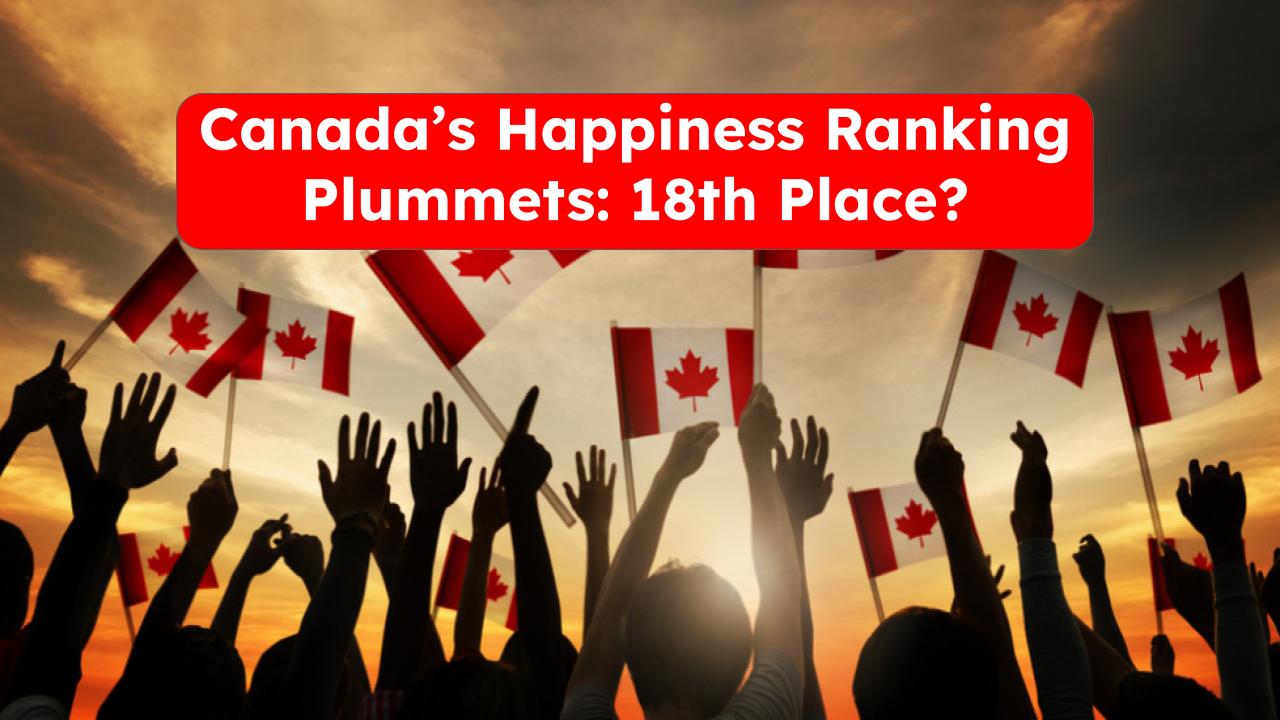 Canada’s Happiness Ranking Plummets: What’s Behind the Shocking Drop to 18th Place?