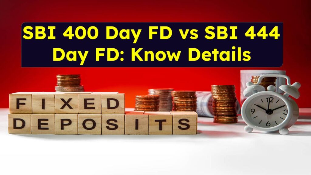 SBI 400 Day FD vs SBI 444 Day FD: Which One Should You Choose?
