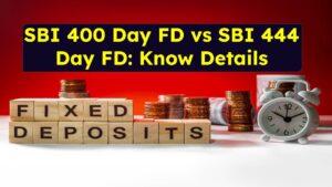 SBI 400 Day FD vs SBI 444 Day FD: Which One Should You Choose?