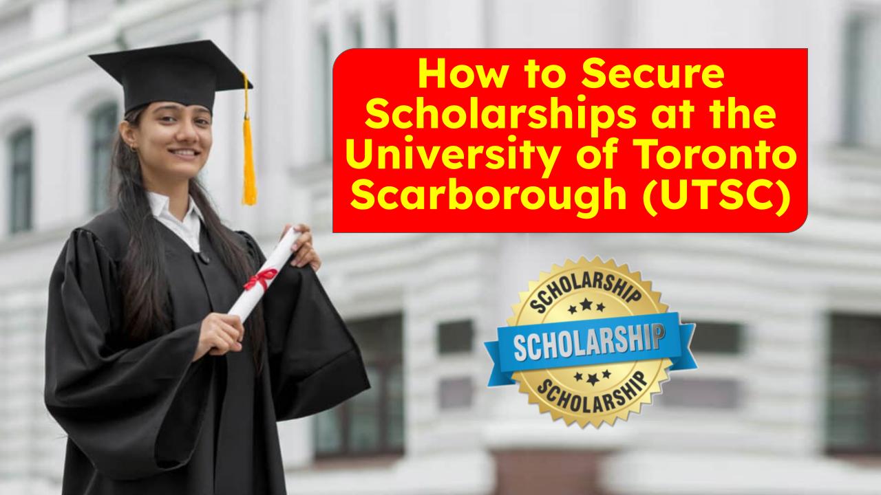 How to Secure Scholarships at the University of Toronto Scarborough (UTSC): A Complete Guide