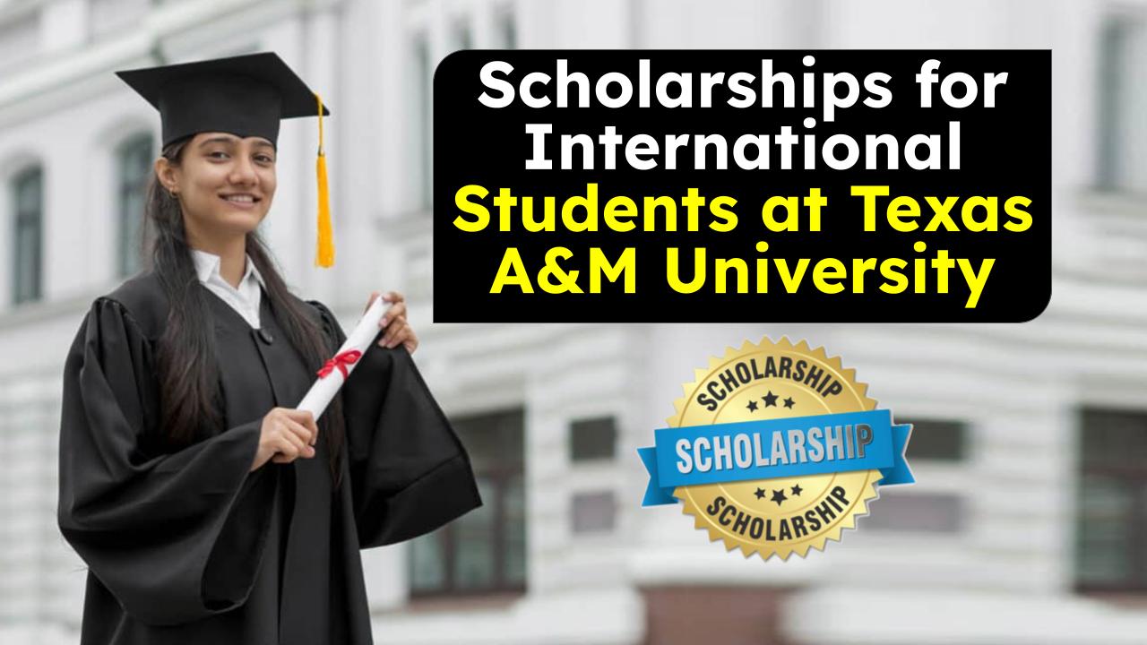 Top Scholarships for International Students at Texas A&M University, Apply Now