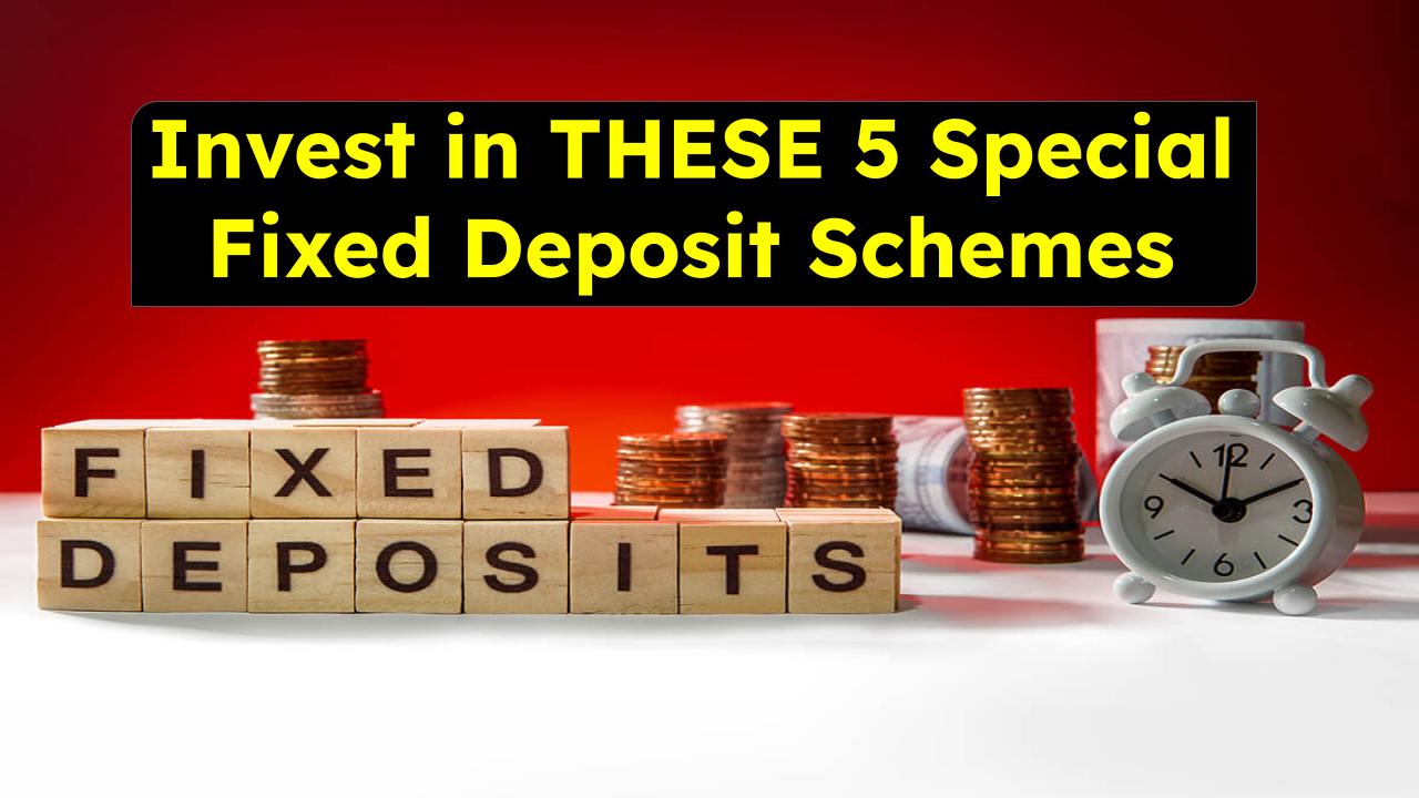 Invest in THESE 5 Special Fixed Deposit Schemes Before 31 March 2025