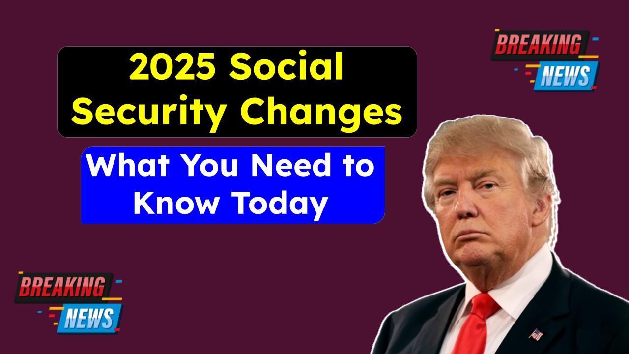 2025 Social Security Changes: What You Need to Know Today