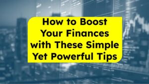 How to Boost Your Finances with These Simple Yet Powerful Tips