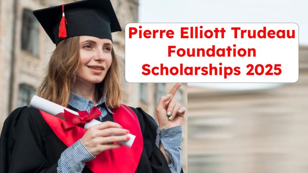 Pierre Elliott Trudeau Foundation Scholarships 2025: Apply Now for Prestigious Leadership Opportunities