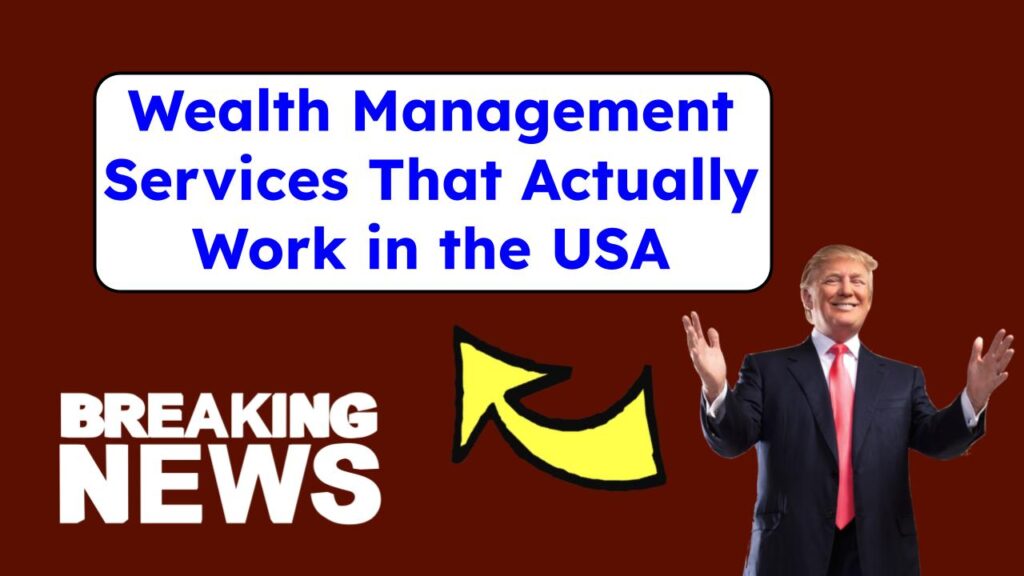 Wealth Management Services That Actually Work in the USA