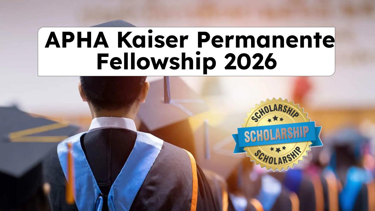 APHA Kaiser Permanente Fellowship 2026 Announced: Deadline, Benefits & Who Should Apply