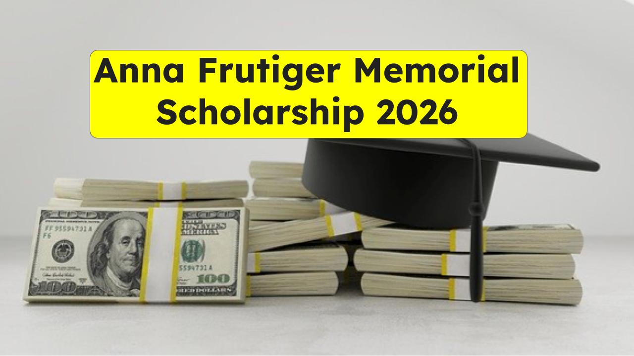 Anna Frutiger Memorial Scholarship 2026: Free Money for Students? Check Eligibility & Deadline